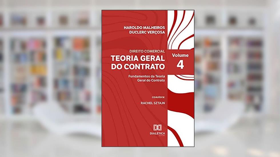 Direito Comercial - Teoria Geral do Contrato: Fundamentos da Teoria Geral do Contrato - Volume 4, do autor Haroldo Malheiros Duclerc Verçosa