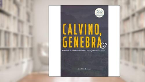 Capa de Calvino, Genebra E A Propagação Da Reforma Na França Do Século Xvi, do autor Jean-marc Berthoud