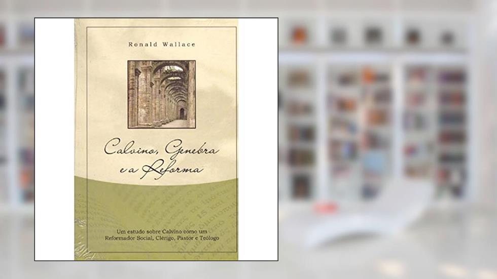 Calvino, Genebra e a Reforma, do autor Ronald S Wallace