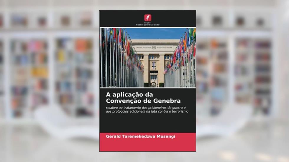A aplicação da Convenção de Genebra, do autor Gerald Taremekedzwa Musengi