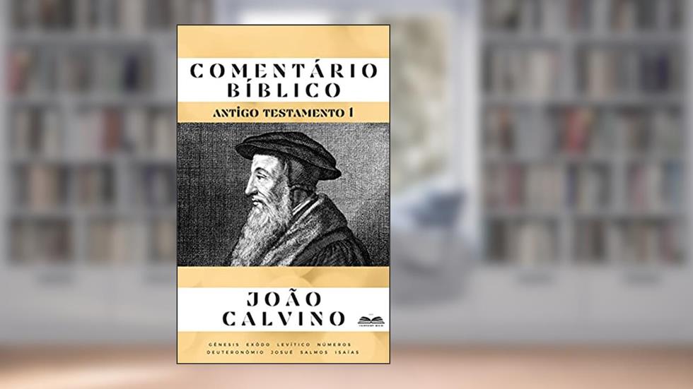 Comentário Bíblico João Calvino: Antigo Testamento parte 1, do autor João Calvino