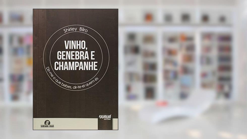 Vinho, Genebra e Champanhe: Diz-me o que bebes, dir-te-ei quem és - Semeando Livros, do autor Shirley Bilro