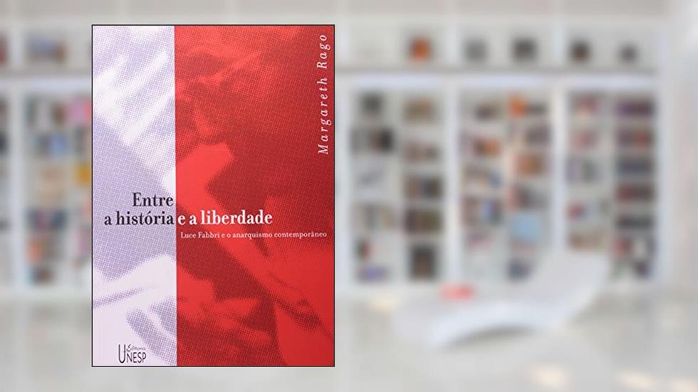Entre a história e a liberdade: Luce Fabbri e o anarquismo contemporâneo, do autor Luiza Margareth Rago