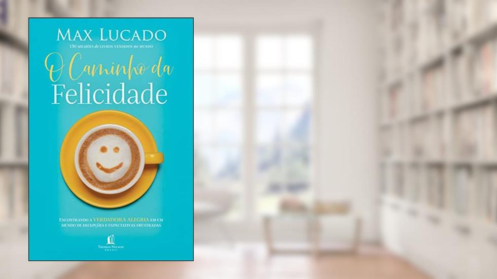 O caminho da felicidade: Encontrando a verdadeira alegria em um mundo de decepções e expectativas frustradas, do autor Max Lucado