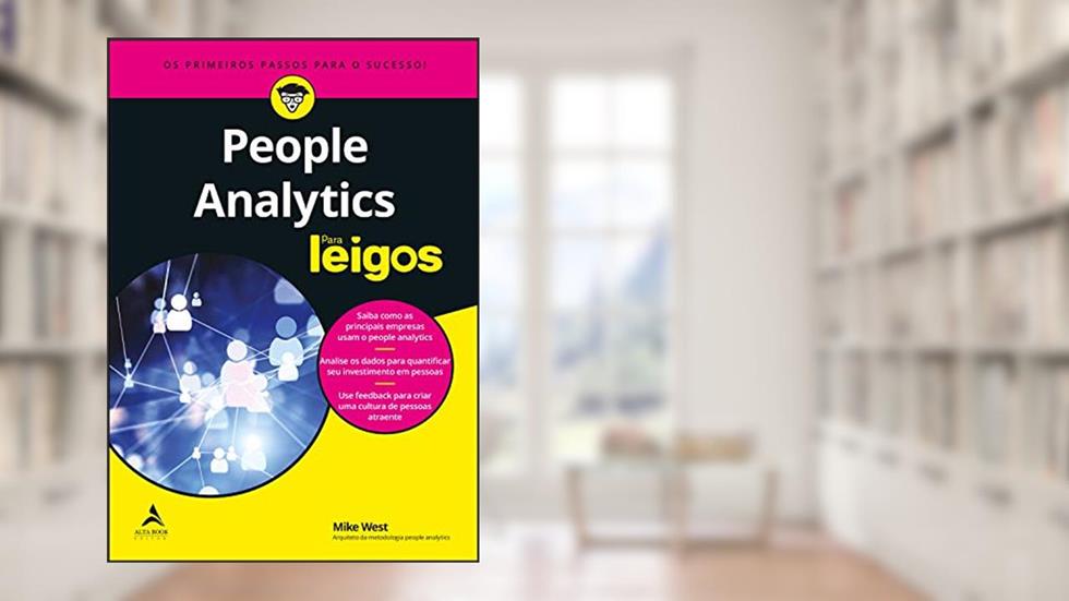 People Analytics Para Leigos: Desenvolver funcionários bem-sucedidos requer mais do que instinto., do autor Mike West