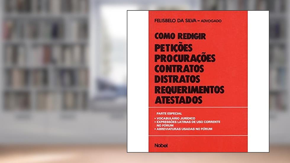 Como redigir petições, procurações, contratos, distratos, requerimentos e atestados, do autor Felisbelo da Silva