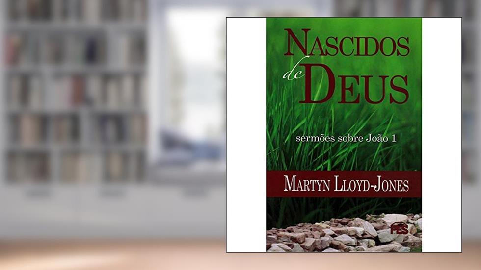 Nascidos De Deus - Sermões Sobre João 1, do autor D.M. Lloyd-Jones