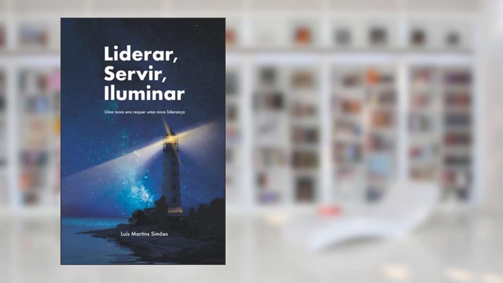 Liderar, Servir, Iluminar: Uma nova era requer uma nova liderança, do autor Luis Martins Simoes
