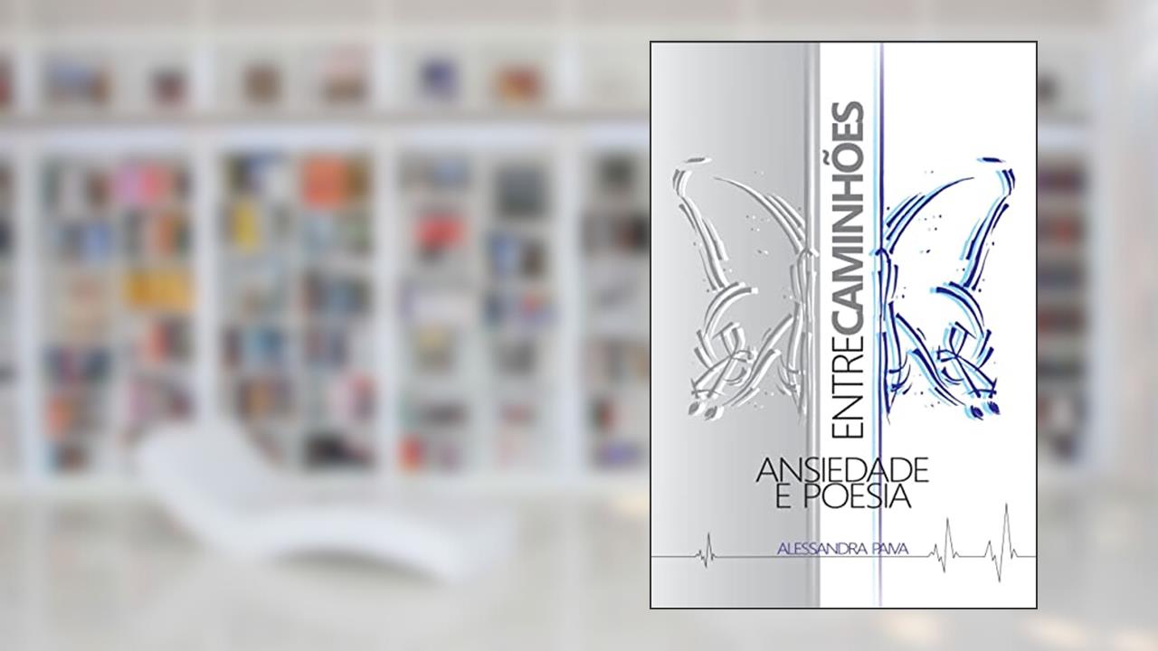 Entre Caminhões: Ansiedade e Poesia, do autor Alessandra Paiva