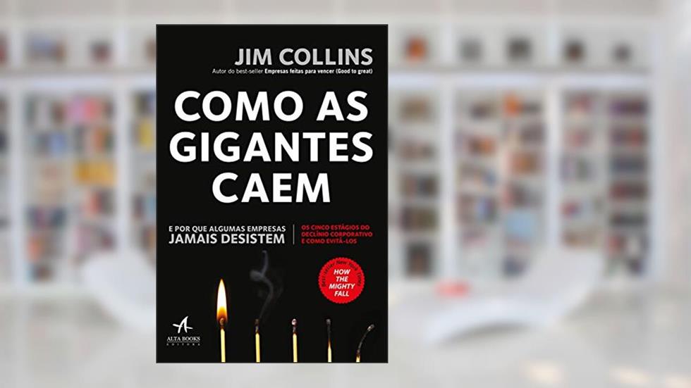 Como as Gigantes Caem: e por que Algumas Empresas Jamais Desistem, do autor Jim Collins
