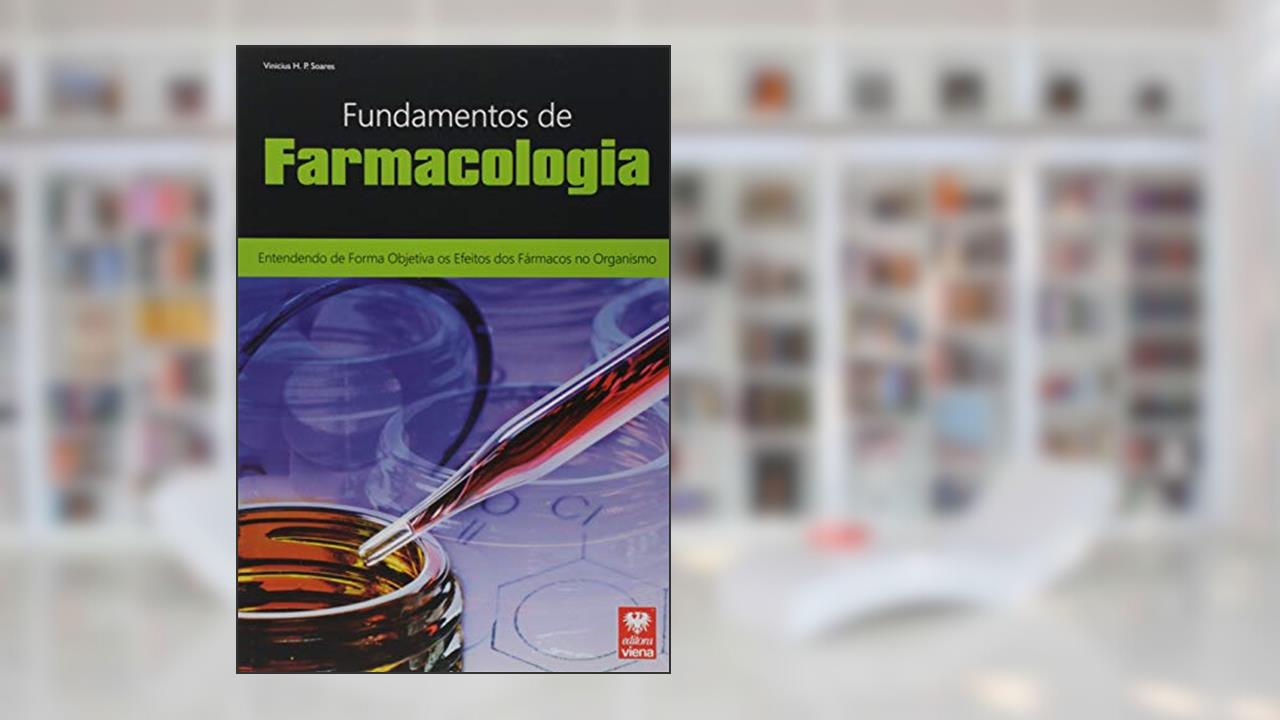 Fundamentos de Farmacologia. Entendendo de Forma Objetiva os Efeitos dos Fármacos no Organismo, do autor Vinicius H. P. Soares