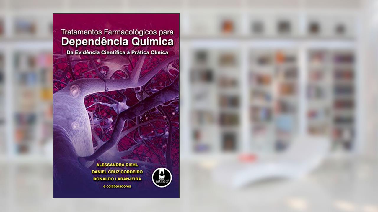Tratamentos Farmacológicos para Dependência Química: Da Evidência Científica à Prática Clínica, do autor Alessandra Diehl; Daniel Cruz Cordeiro; Ronaldo Laranjeira
