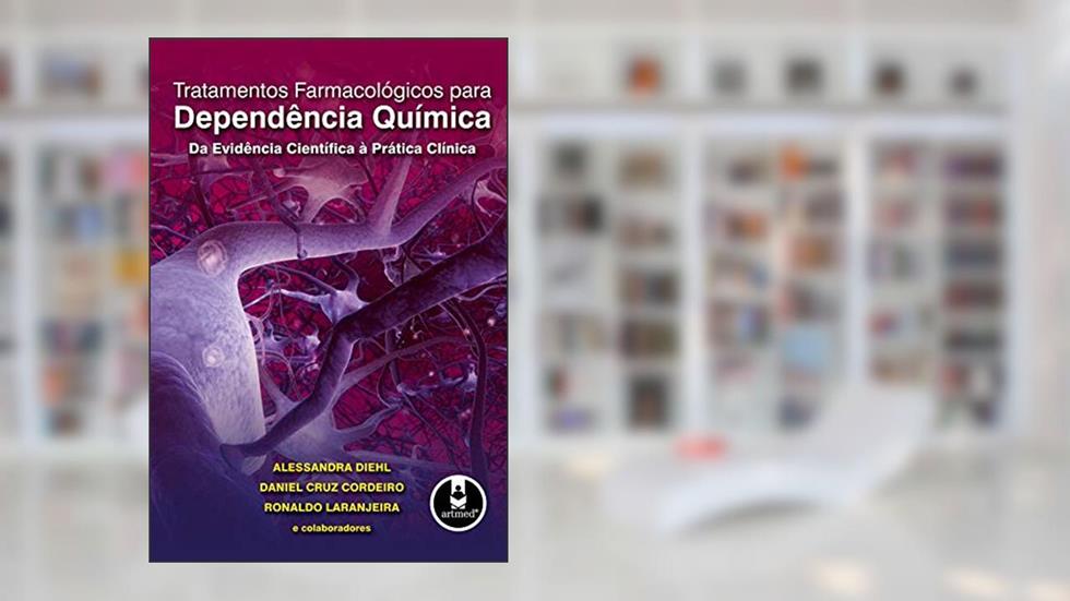 Tratamentos Farmacológicos para Dependência Química: Da Evidência Científica à Prática Clínica, do autor Alessandra Diehl; Daniel Cruz Cordeiro; Ronaldo Laranjeira