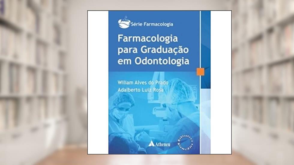 Farmacologia Para Graduação em Odontologia, do autor Wiliam Alves do Prado; Adalberto Luiz Rosa