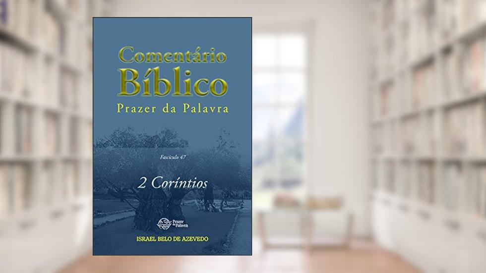 Comentário Bíblico Prazer da Palavra, fascículo 47 - 2 Coríntios (Bíblia de Estudo Prazer da Palavra), do autor Israel Belo de Azevedo