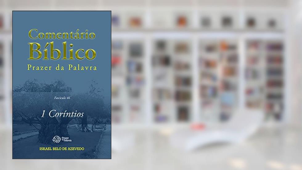Comentário Bíblico Prazer da Palavra, fascículo 46 - 1 Coríntios (Bíblia de Estudo Prazer da Palavra), do autor Israel Belo de Azevedo