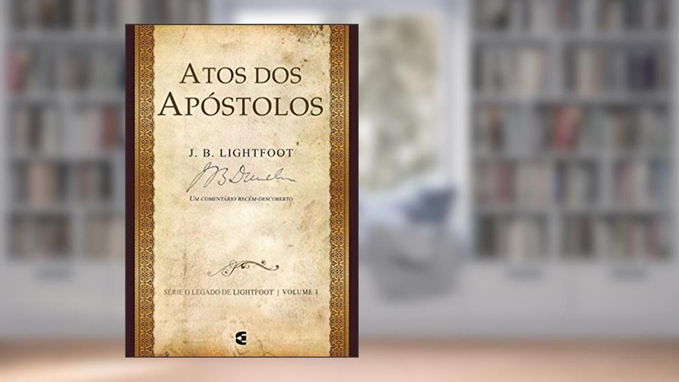 Atos dos Apóstolos - Série o Legado de Lightfoot - Volume 1, do autor J. B. Lightfoot