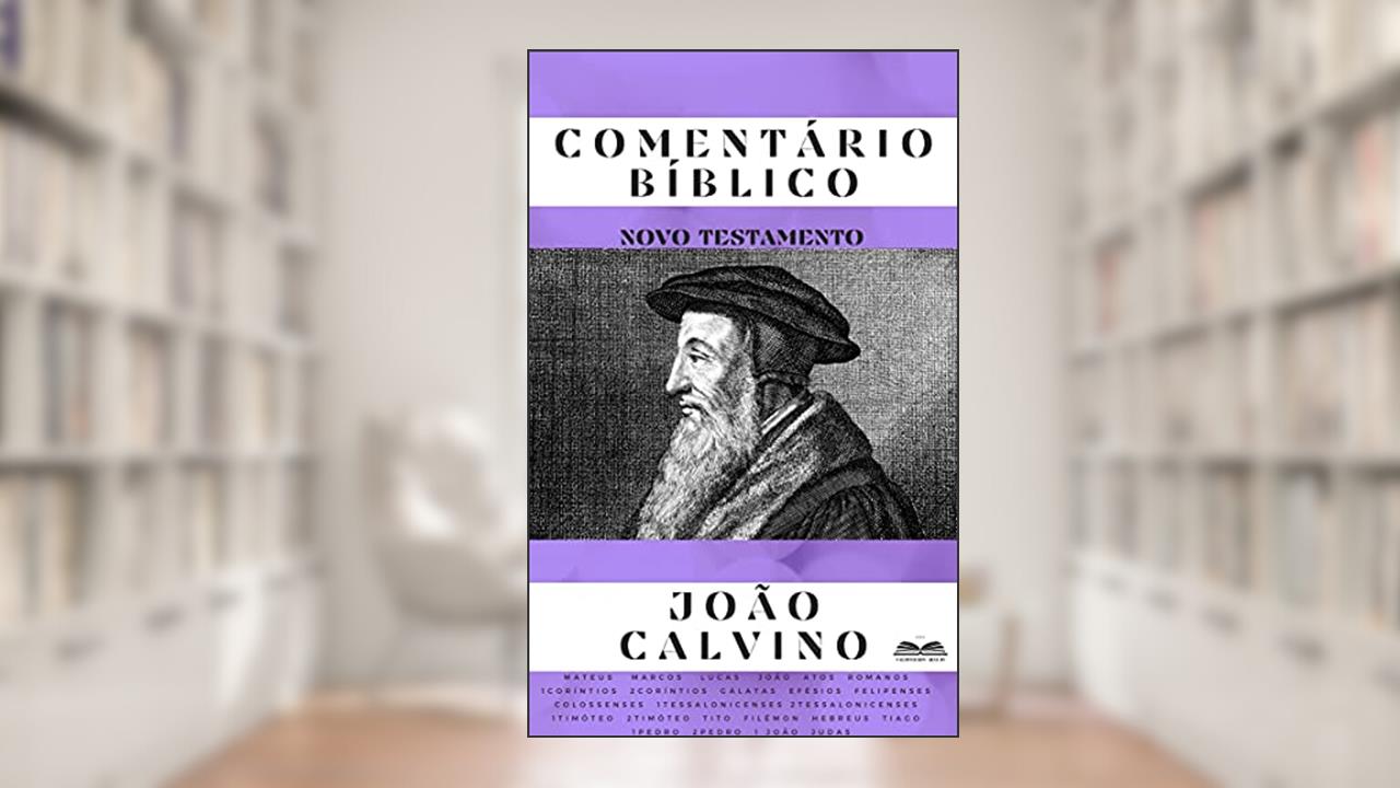 Comentário Bíblico João Calvino: Novo Testamento, do autor João Calvino