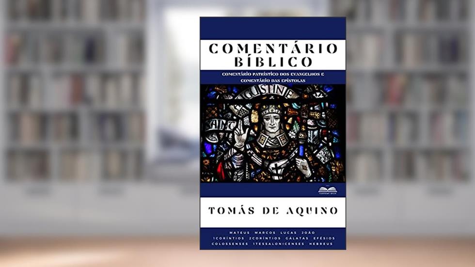 Comentário Bíblico Tomás de Aquino: Comentário Patrístico dos Evangelhos e Comentário das Epístolas, do autor Tomás de Aquino