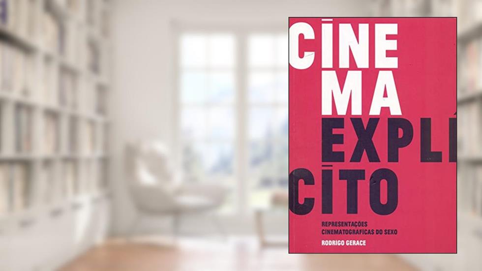 Cinema explícito: Representações Cinematográficas do Sexo, do autor Rodrigo Gerace