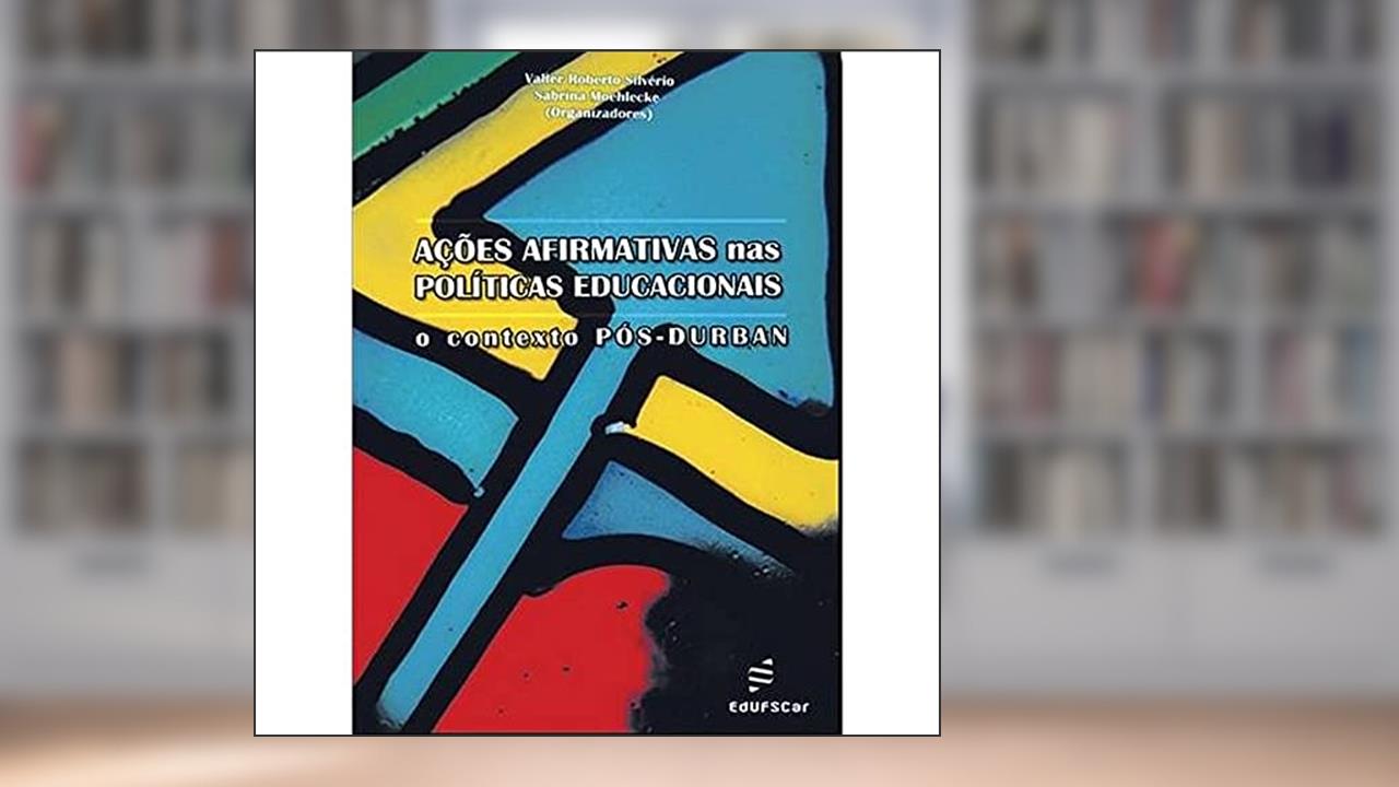 Ações afirmativas nas políticas educacionais: o Contexto Pós-Durban, do autor Valter Roberto Silvério; Sabrina Moehlecke