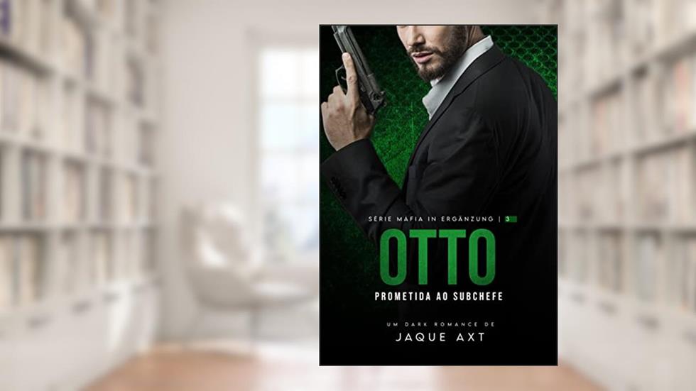 OTTO: PROMETIDA AO SUBCHEFE (Máfia In Ergänzung Livro 3), do autor Jaque Axt
