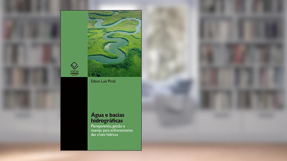 Água e bacias hidrográficas: planejamento, gestão e manejo para enfrentamento das crises hídricas, do autor Edson Luís Piroli