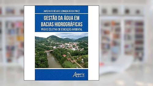 Capa de Gestão da água em bacias hidrográficas: práxis coletiva de educação ambiental, do autor Jairo Marchesan; Leonilda Maria Funez