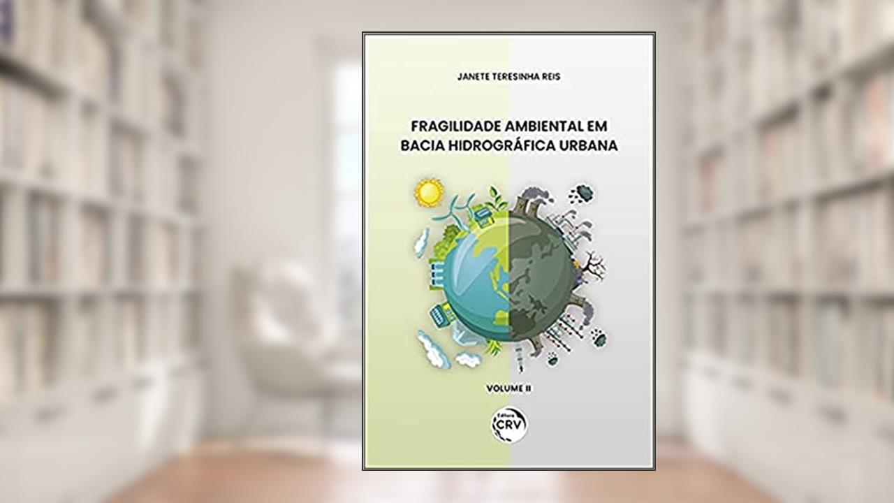 Fragilidade ambiental em Bacia Hidrográfica Urbana volume 2, do autor Janete Teresinha Reis