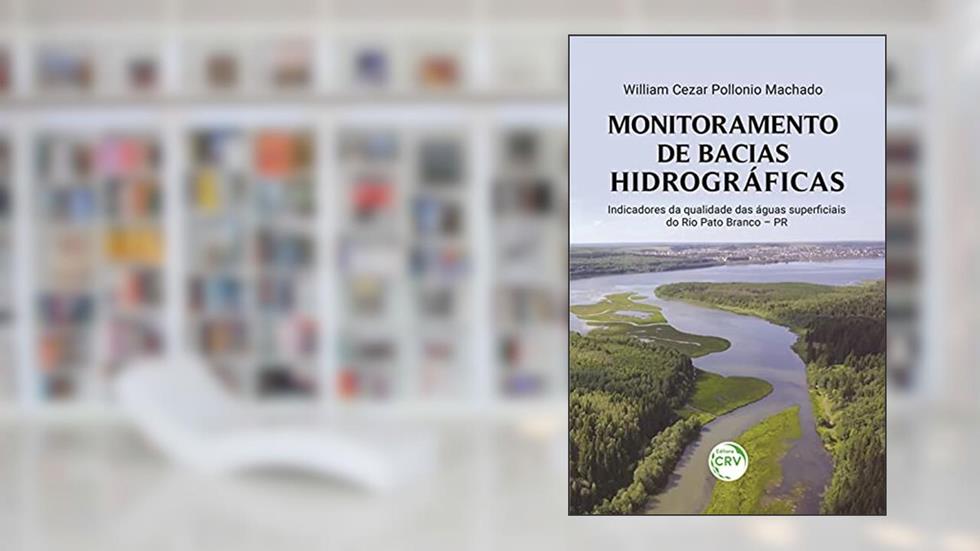 Monitoramento de bacias hidrográficas: indicadores da qualidade das águas superficiais do Rio Pato Branco - PR, do autor William Cezar Pollonio Machado