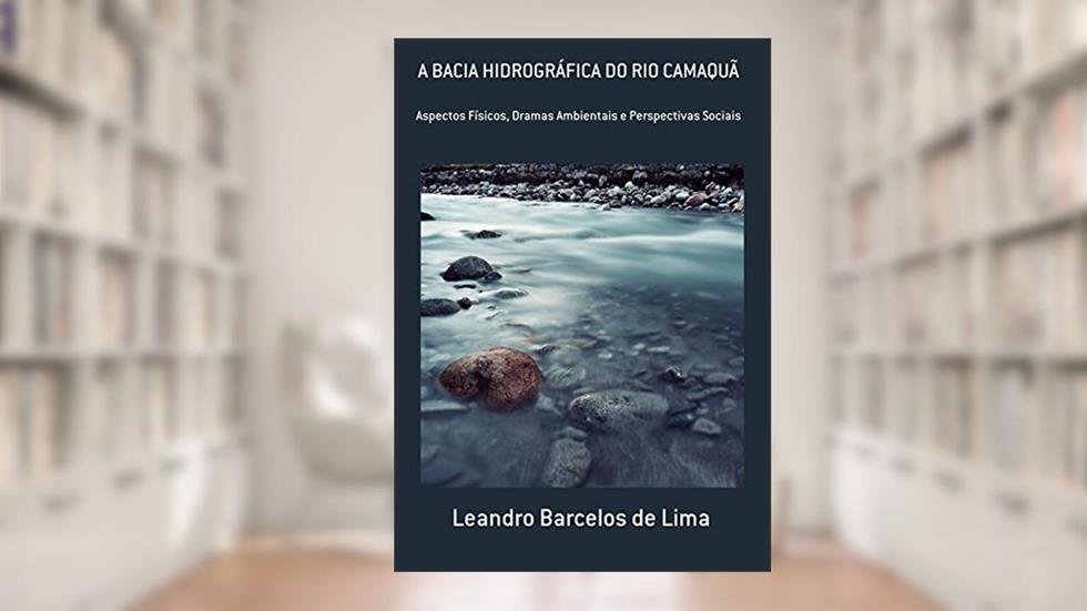 A Bacia Hidrográfica do Rio Camaquã, do autor Leandro Barcelos de Lima