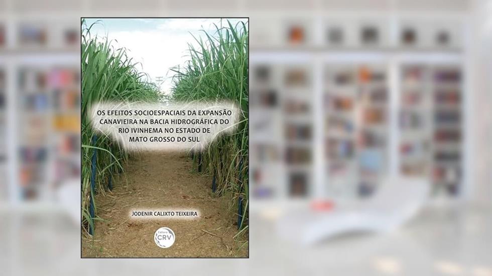 Os efeitos socioespaciais da expansão canavieira na bacia hidrográfica do rio ivinhema no estado de mato grosso do sul, do autor Jodenir Calixto Teixeira