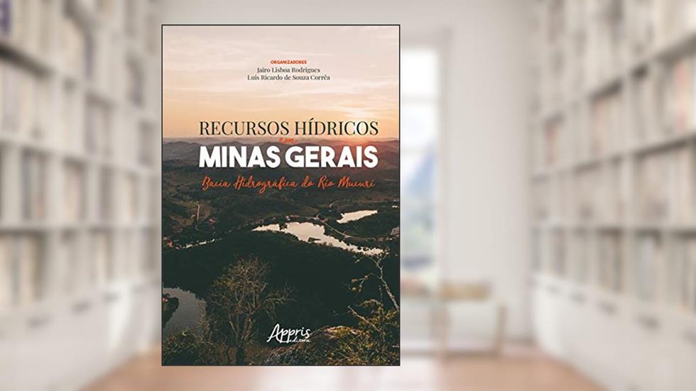 Recursos hídricos em Minas Gerais: bacia hidrográfica do Rio Mucuri, do autor Jairo Lisboa (Organizador) Corrêa  Luís Ricardo de Souza (Organizador)  Rodrigues