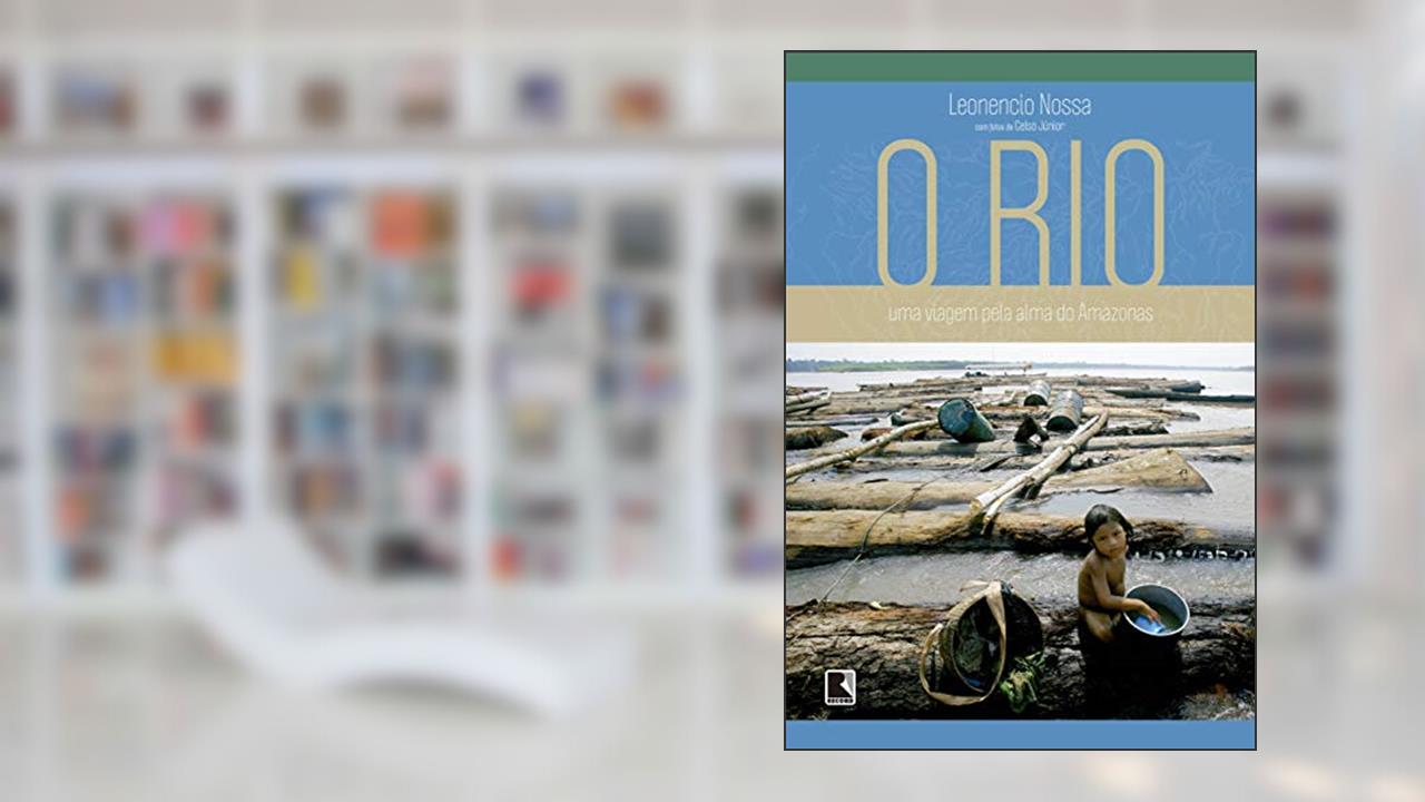 Capa de O rio: Uma viagem pela alma do Amazonas: Uma viagem pela alma do Amazonas, do autor Leonencio Nossa