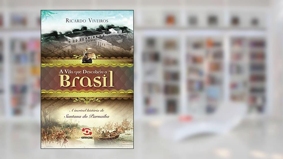 A vila que descobriu o Brasil: A história de Santana de Parnaíba, do autor Ricardo Viveiros