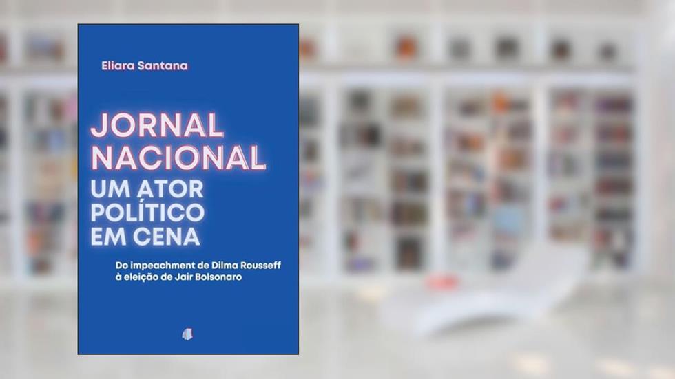 Jornal Nacional, um ator político em cena, do autor Eliara Santana