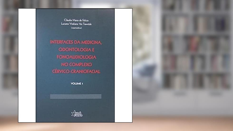 Interfaces da Medicina, Odontologia e Fonoaudiologia no Complexo Cérvico-Craniofacial, do autor Cláudia Maria de Felício