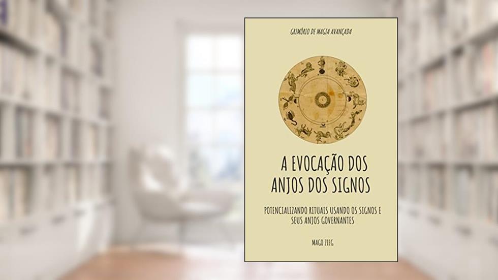 A EVOCAÇÃO DOS ANJOS DOS SIGNOS: Potencializando rituais usando os Signos e seus Anjos governantes, do autor Zieg  J. Krüger