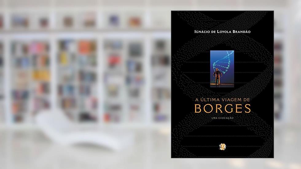 A última viagem de Borges - uma evocação, do autor Ignácio de Loyola Brandão