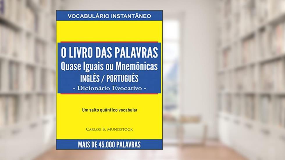 O LIVRO DAS PALAVRAS QUASE IGUAIS OU MNEMÔNICAS INGLÊS / PORTUGUÊS: DICIONÁRIO EVOCATIVO, do autor CARLOS BRUNO MUNDSTOCK