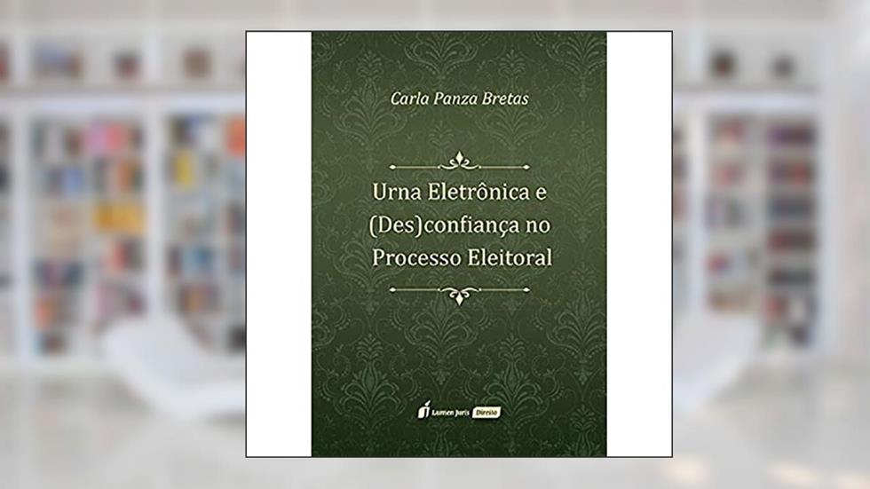 Urna Eletrônica e (Des)Confiança no Processo Eleitoral. 2018, do autor Carla Panza Bretas