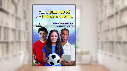 Capa de Com a Bola no Pé e a Urna na Cabeça, do autor Herótodo Barbeiro; Gustavo Korte
