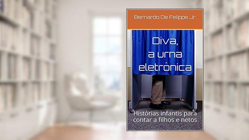 Capa de Diva, a urna eletrônica: Histórias infantis para contar a filhos e netos, do autor Bernardo De Felippe Jr.