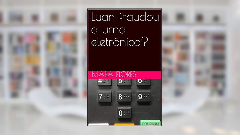 Luan fraudou a urna eletrônica?, do autor Mara Flores