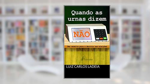 Capa de QUANDO AS URNAS DIZEM NÃO: UMA RECEITA PARA A DERROTA NAS ELEIÇÕES, do autor LUIZ CARLOS LADEIA