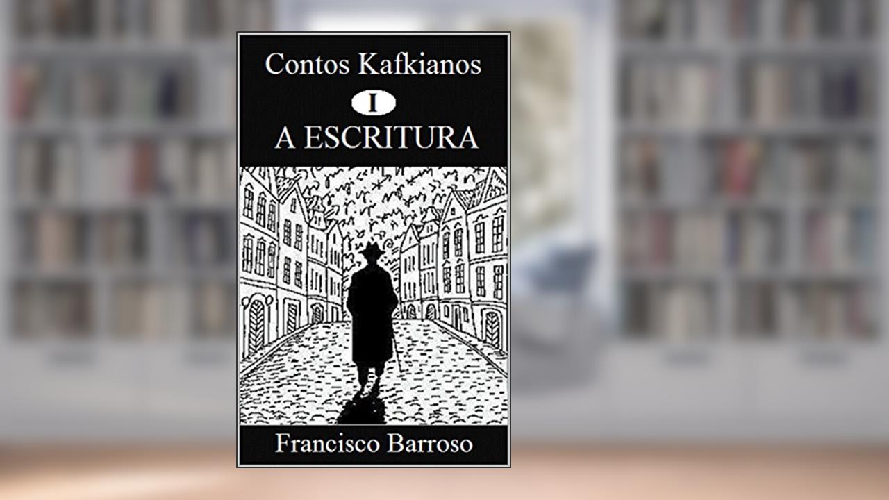 A ESCRITURA (Contos Kafkianos Livro 1), do autor Francisco Barroso