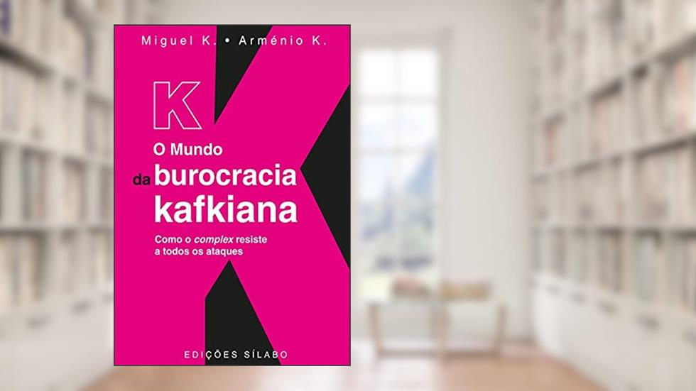 K - O Mundo Da Burocracia Kafkiana Como O Complex Resiste A Todos Os Ataques, do autor Armenio Rego