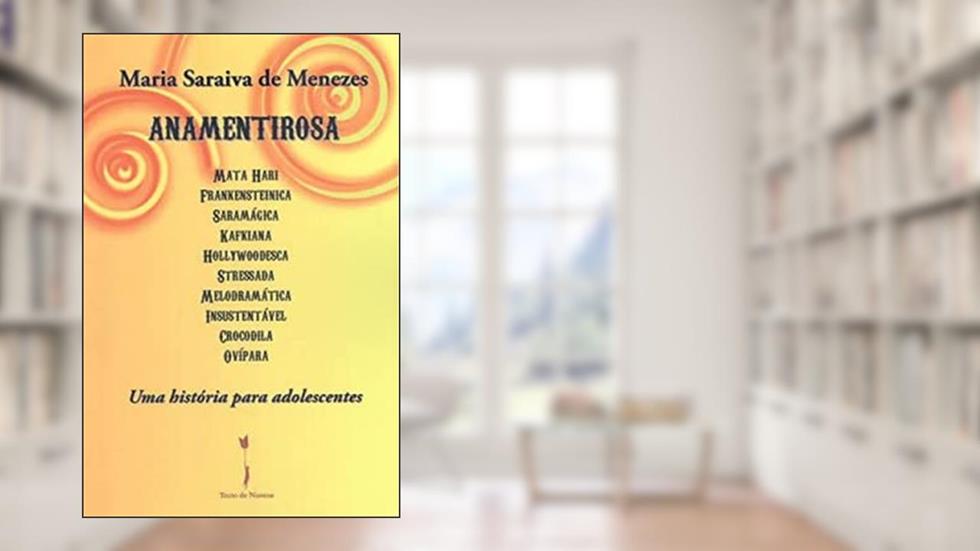 ANAMENTIROSA - Mata Hari | Frankensteinica | Saramágica | Kafkiana | Hollywoodesca | Stressada | Melodramática | Insustentável | Crocodila | Ovípara, do autor Maria Saraiva