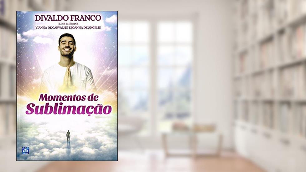 Momentos de Sublimação, do autor Divaldo Pereira Franco; Joanna de Ângelis; Vianna de Carvalho