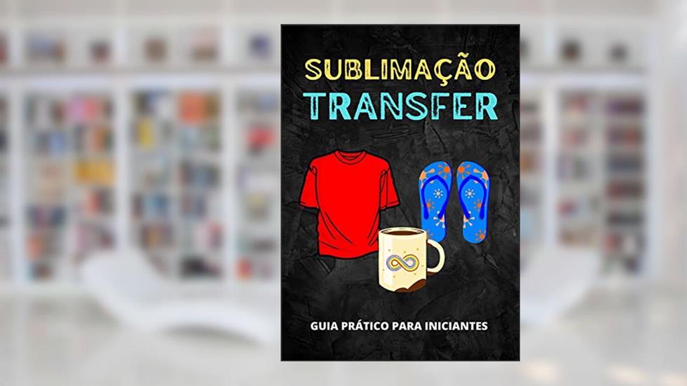 Curso de Sublimação para Iniciantes: Como Estampar Canecas, Camisetas, Chinelos e muito mais...!, do autor Erick Lopes